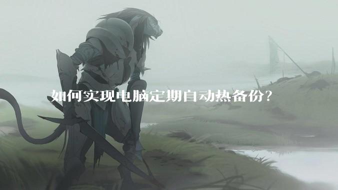 如何实现电脑定期自动热备份？