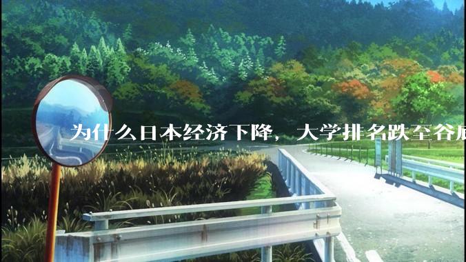 为什么日本经济下降，大学排名跌至谷底，还有那么多人挤破脑袋去日本留学？