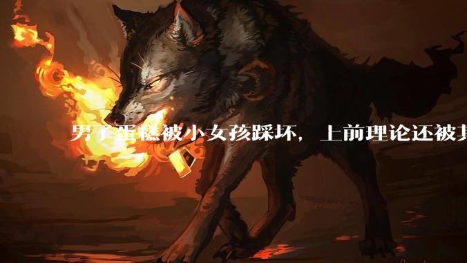 男子蛋糕被小女孩踩坏，上前理论还被其家长辱骂殴打，如果发生这种事情有比***里当事人更好的处理方法吗？